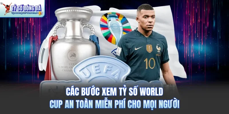 Các bước xem tỷ số World Cup an toàn miễn phí cho mọi người