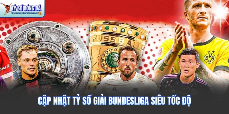Cập nhật tỷ số giải Bundesliga siêu tốc độ