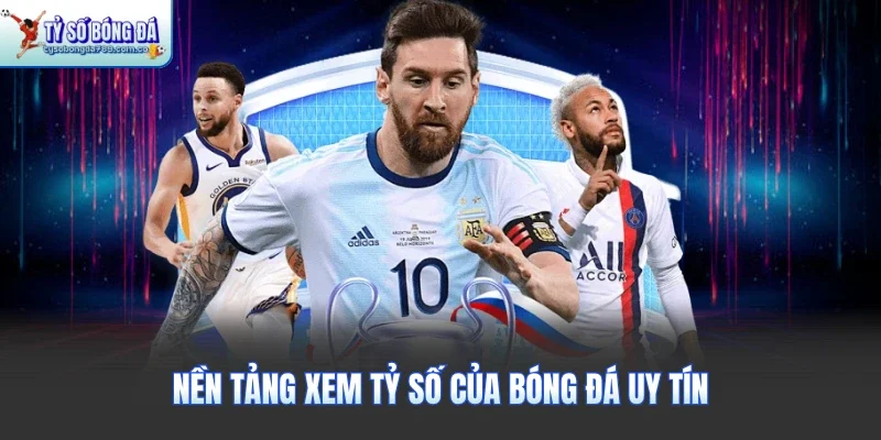 Nền tảng xem tỷ số của bóng đá uy tín