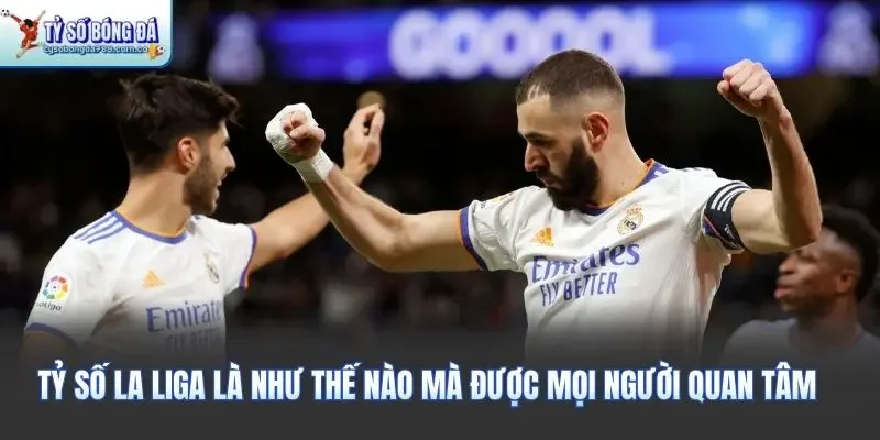 Tỷ số La Liga là như thế nào mà được mọi người quan tâm