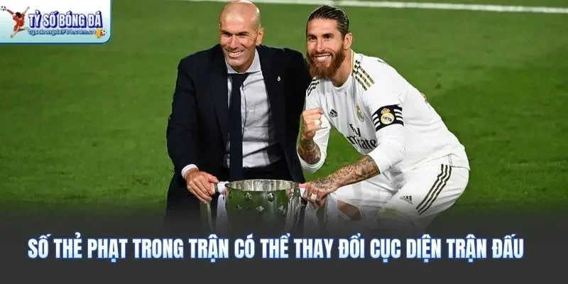 Số thẻ phạt trong trận có thể thay đổi cục diện trận đấu