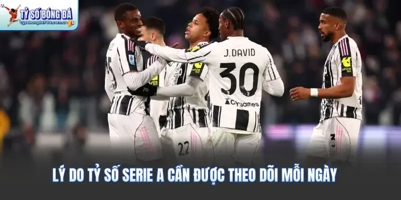 Lý do tỷ số Serie A cần được theo dõi mỗi ngày