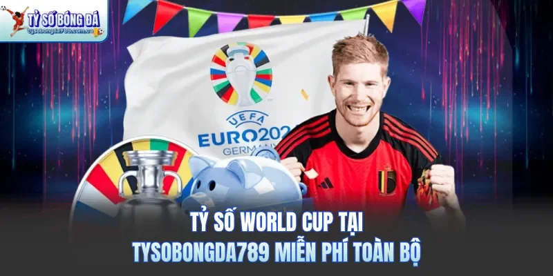 Tỷ số World Cup tại tysobongda789 miễn phí toàn bộ